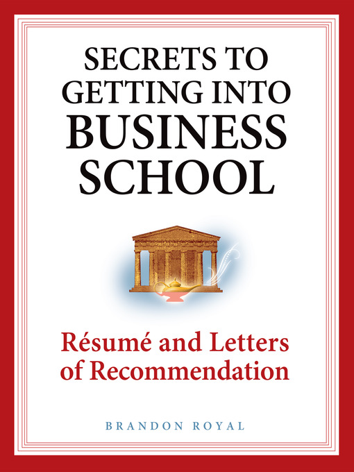 Title details for Secrets to Getting into Business School: Résumé and Letters and Recommendation by Brandon Royal - Available